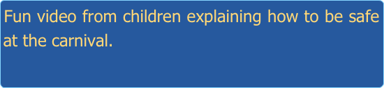 Fun video from children explaining how to be safe at the carnival.